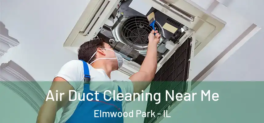 Air Duct Cleaning Near Me Elmwood Park - IL